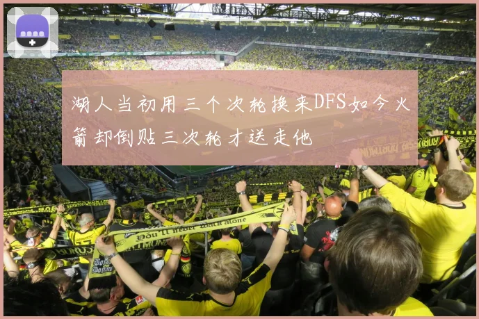 湖人当初用三个次轮换来DFS如今火箭却倒贴三次轮才送走他